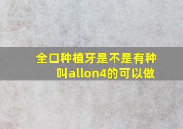 全口种植牙是不是有种叫allon4的可以做(