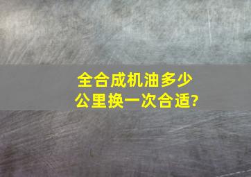 全合成机油多少公里换一次合适?