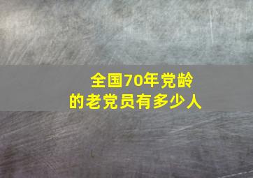 全国70年党龄的老党员有多少人