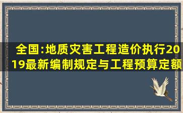 全国:地质灾害工程造价执行【2019】最新编制规定与工程预算定额标准