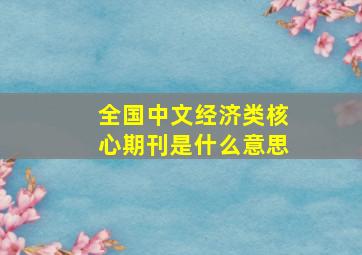 全国中文经济类核心期刊是什么意思