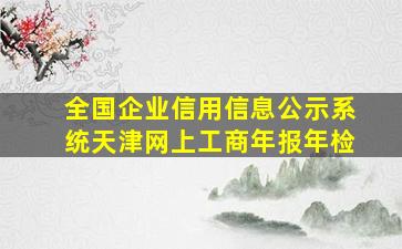 全国企业信用信息公示系统天津网上工商年报年检