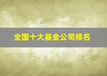 全国十大基金公司排名