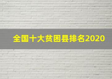 全国十大贫困县排名2020