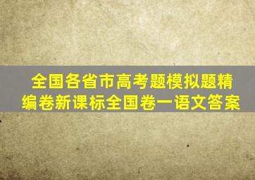 全国各省市高考题模拟题精编卷新课标全国卷一语文答案