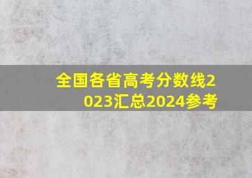 全国各省高考分数线2023汇总(2024参考)