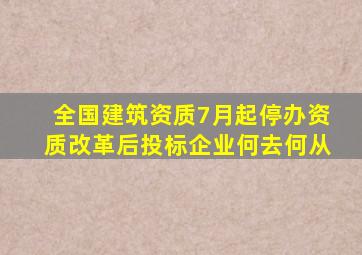 全国建筑资质7月起停办资质改革后,投标企业何去何从