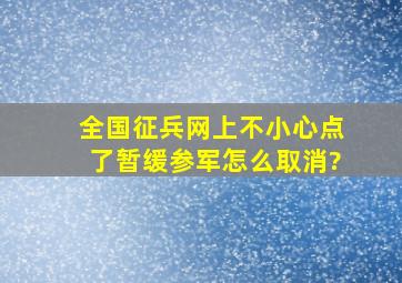 全国征兵网上不小心点了暂缓参军怎么取消?