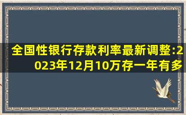 全国性银行存款利率最新调整:2023年12月,10万存一年有多少利息