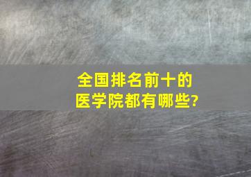 全国排名前十的医学院都有哪些?