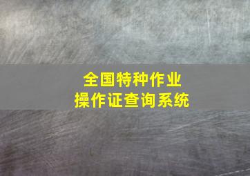 全国特种作业 操作证查询系统 