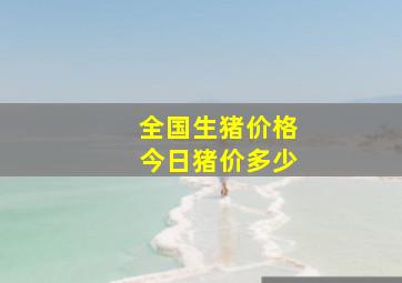 全国生猪价格今日猪价多少