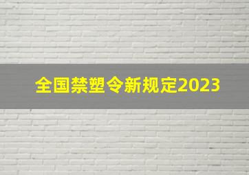 全国禁塑令新规定2023 