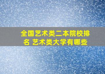 全国艺术类二本院校排名 艺术类大学有哪些