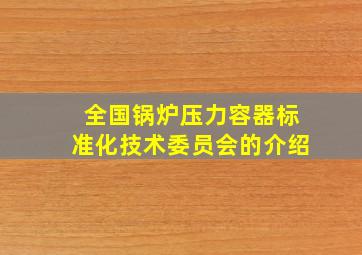 全国锅炉压力容器标准化技术委员会的介绍