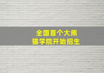 全国首个大熊猫学院开始招生