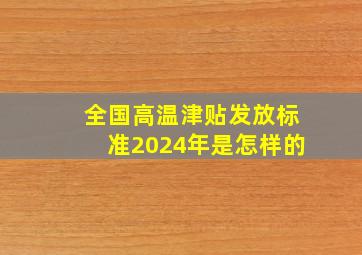 全国高温津贴发放标准2024年是怎样的