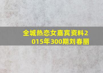 全城热恋女嘉宾资料2015年300期刘春丽
