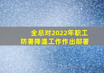 全总对2022年职工防暑降温工作作出部署