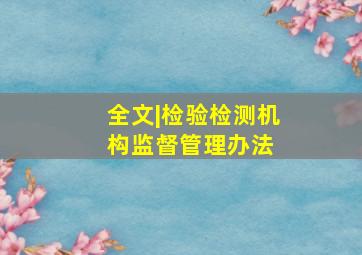 全文|检验检测机构监督管理办法 