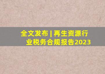 全文发布 | 再生资源行业税务合规报告(2023) 