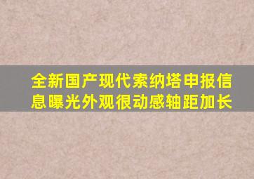 全新国产现代索纳塔申报信息曝光,外观很动感,轴距加长