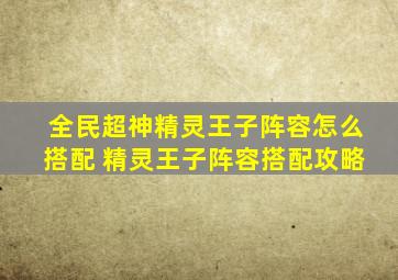 全民超神精灵王子阵容怎么搭配 精灵王子阵容搭配攻略