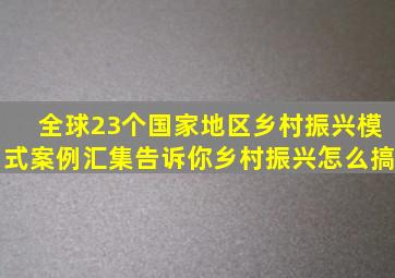 全球23个国家地区乡村振兴模式案例汇集,告诉你乡村振兴怎么搞