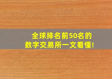 全球排名前50名的数字交易所  一文看懂!