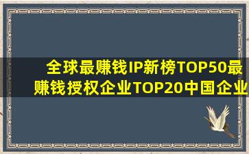 全球最赚钱IP新榜TOP50,最赚钱授权企业TOP20,中国企业上榜创新高...