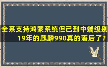 全系支持鸿蒙系统,但已到中端级别,19年的麒麟990真的落后了?