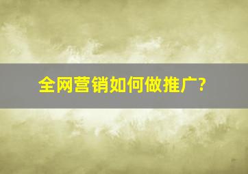 全网营销如何做推广?