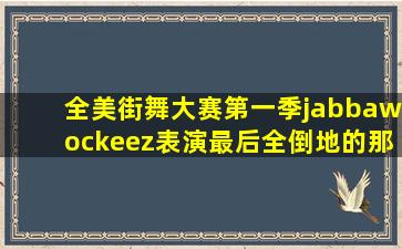 全美街舞大赛第一季jabbawockeez表演最后全倒地的那次开始的那=首...