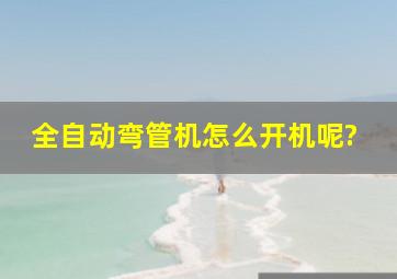 全自动弯管机怎么开机呢?