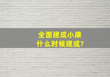 全面建成小康什么时候建成?