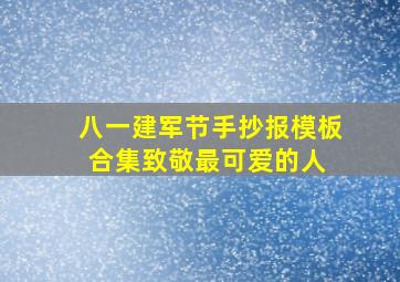 八一建军节手抄报模板合集,致敬最可爱的人 