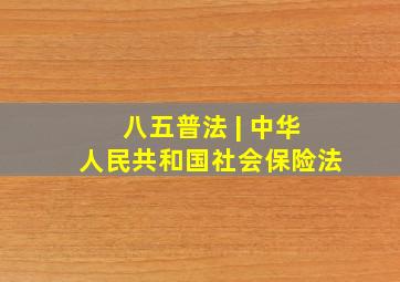 八五普法 | 《中华人民共和国社会保险法》