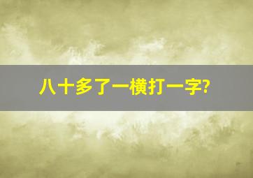 八十多了一横,打一字?