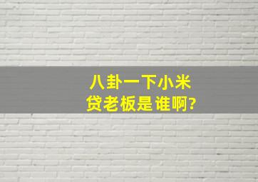 八卦一下小米贷老板是谁啊?