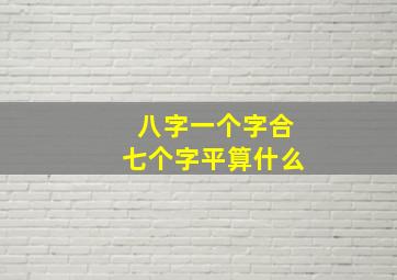 八字一个字合七个字平算什么