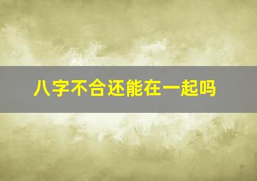 八字不合还能在一起吗