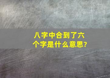 八字中合到了六个字是什么意思?