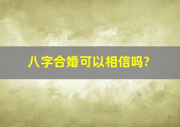 八字合婚可以相信吗?