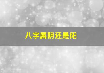 八字属阴还是阳