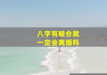 八字有暗合,就一定会离婚吗