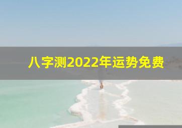 八字测2022年运势免费