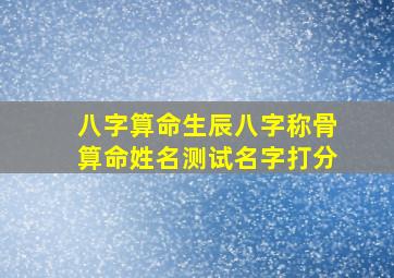 八字算命,生辰八字,称骨算命,姓名测试,名字打分