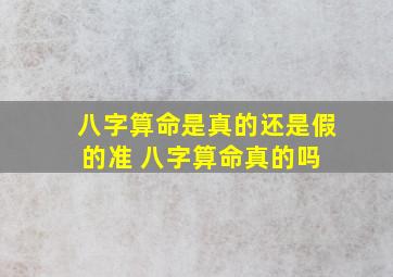 八字算命是真的还是假的准 八字算命真的吗 