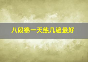 八段锦一天练几遍最好