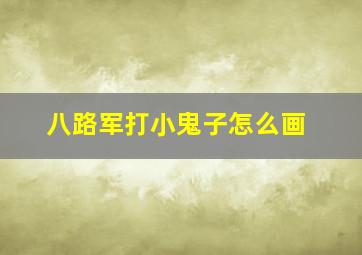 八路军打小鬼子怎么画